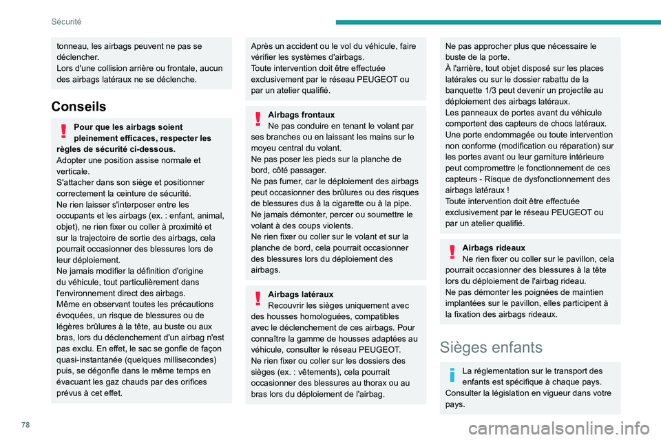 PEUGEOT 2008 2021  Manuel du propriétaire (in French) 78
Sécurité
tonneau, les airbags peuvent ne pas se 
déclencher.
Lors d'une collision arrière ou frontale, aucun 
des airbags latéraux ne se déclenche.
Conseils
Pour que les airbags soient 
p