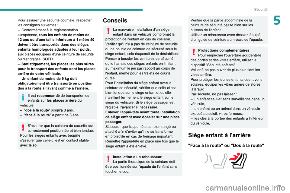 PEUGEOT 2008 2021  Manuel du propriétaire (in French) 79
Sécurité
5Pour assurer une sécurité optimale, respecter 
les consignes suivantes  :
–
 
Conformément à la réglementation 
européenne,  tous les enfants de moins de 
12 ans ou d'une ta