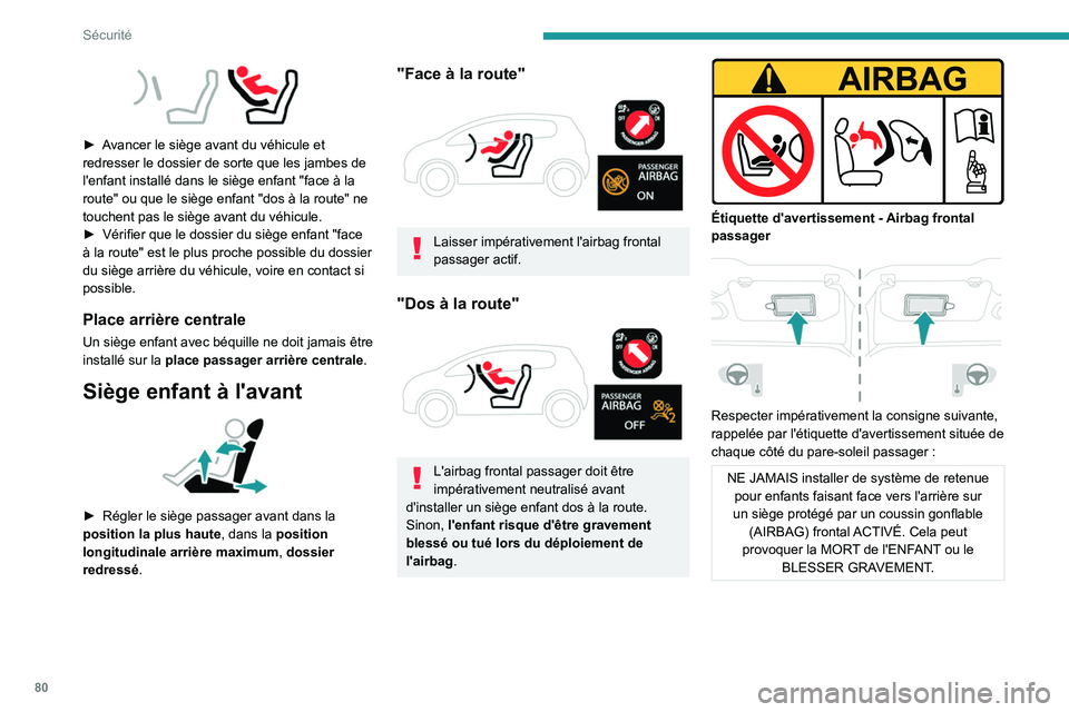 PEUGEOT 2008 2021  Manuel du propriétaire (in French) 80
Sécurité
 
► Avancer le siège avant du véhicule et 
redresser le dossier de sorte que les jambes de 
l'enfant installé dans le siège enfant "face à la 
route" ou que le siège 