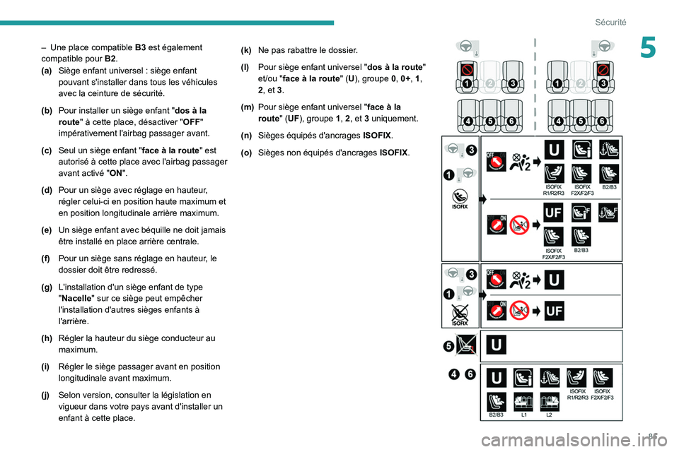 PEUGEOT 2008 2021  Manuel du propriétaire (in French) 85
Sécurité
5– Une place compatible B3  est également 
compatible pour  B2.
(a) Siège enfant universel
  : siège enfant 
pouvant s'installer dans tous les véhicules 
avec la ceinture de s