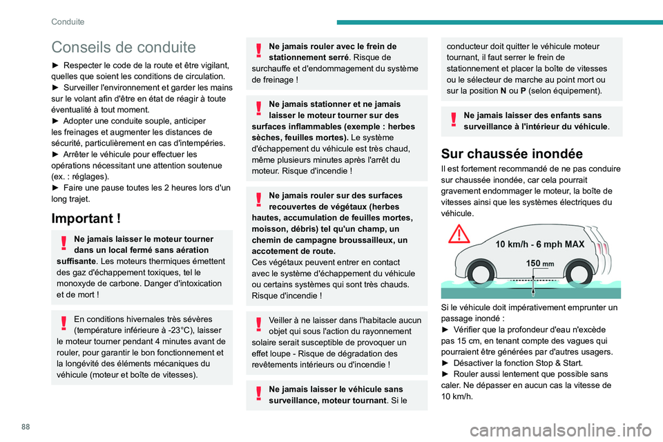 PEUGEOT 2008 2021  Manuel du propriétaire (in French) 88
Conduite
Conseils de conduite
► Respecter le code de la route et être vigilant, 
quelles que soient les conditions de circulation.
►
 
Surveiller 
 l'environnement et garder les mains 
sur