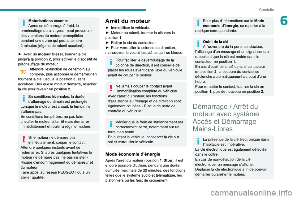 PEUGEOT 2008 2021  Manuel du propriétaire (in French) 91
Conduite
6Motorisations essence
Après un démarrage à froid, le 
préchauffage du catalyseur peut provoquer 
des vibrations du moteur perceptibles 
pendant une durée qui peut atteindre 
2
 
minu
