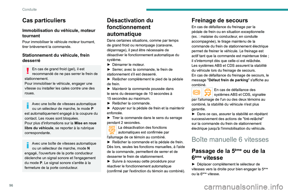 PEUGEOT 2008 2021  Manuel du propriétaire (in French) 96
Conduite
Cas particuliers
Immobilisation du véhicule, moteur 
tournant
Pour immobiliser le véhicule moteur tournant, 
tirer brièvement la commande.
Stationnement du véhicule, frein 
desserré
E