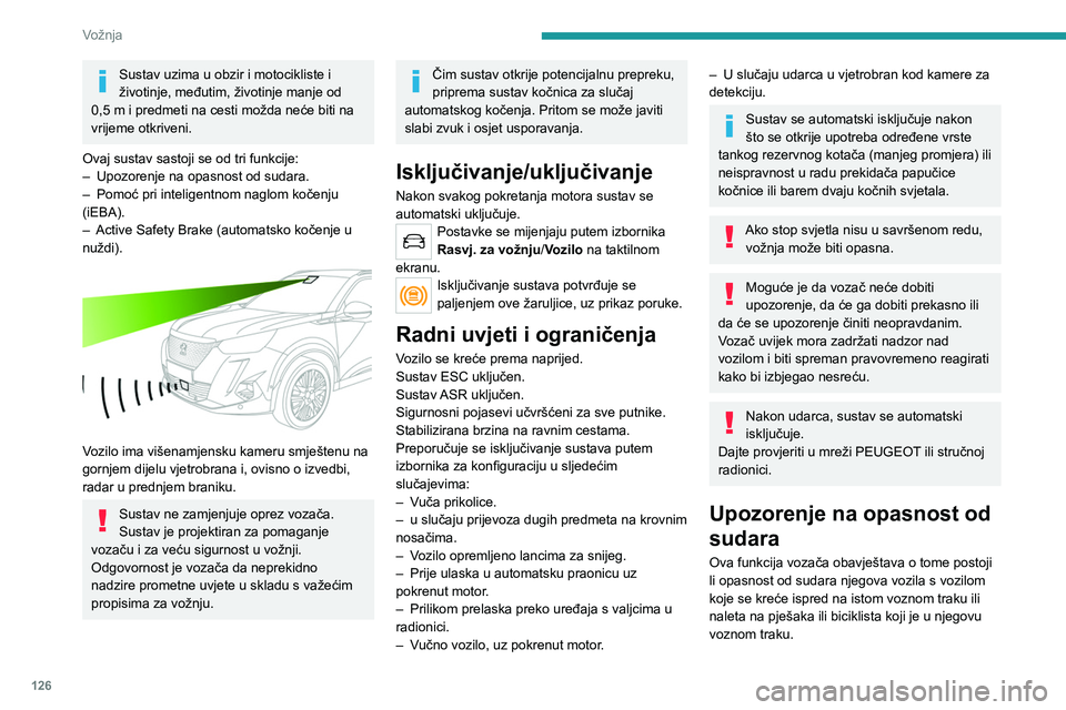 PEUGEOT 2008 2021  Upute Za Rukovanje (in Croatian) 126
Vožnja
Sustav uzima u obzir i motocikliste i 
životinje, međutim, životinje manje od 
0,5
 
m i predmeti na cesti možda neće biti na 
vrijeme otkriveni.
Ovaj sustav sastoji se od tri funkcij