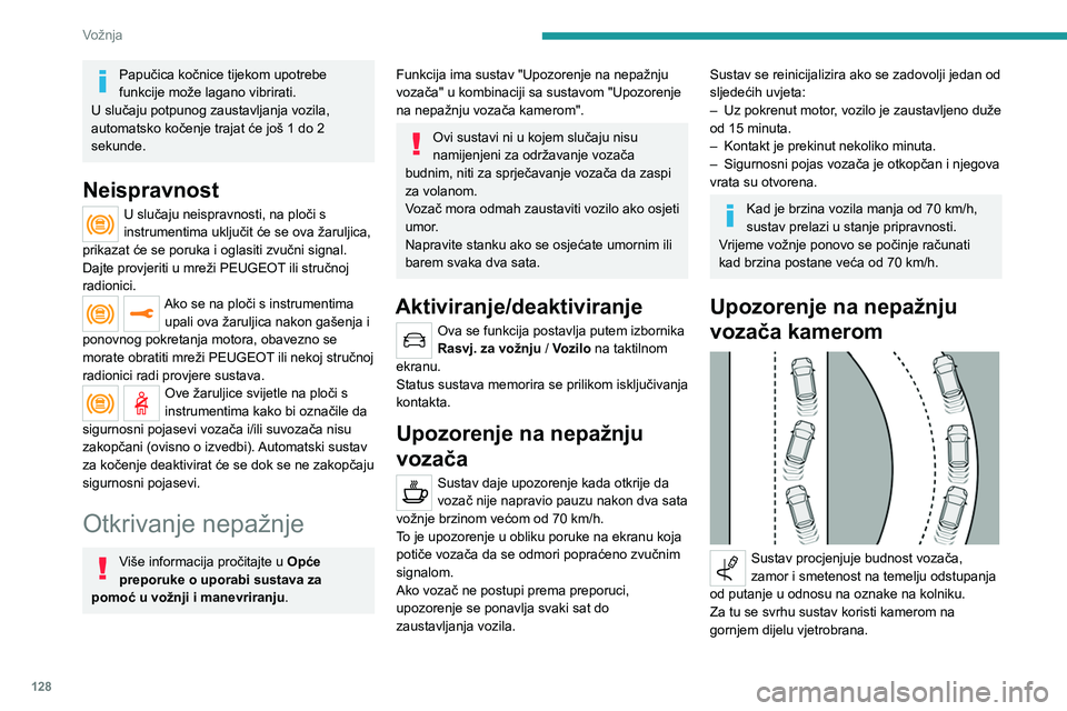 PEUGEOT 2008 2021  Upute Za Rukovanje (in Croatian) 128
Vožnja
Papučica kočnice tijekom upotrebe 
funkcije može lagano vibrirati.
U slučaju potpunog zaustavljanja vozila, 
automatsko kočenje trajat će još 1 do 2 
sekunde.
Neispravnost
U slučaj