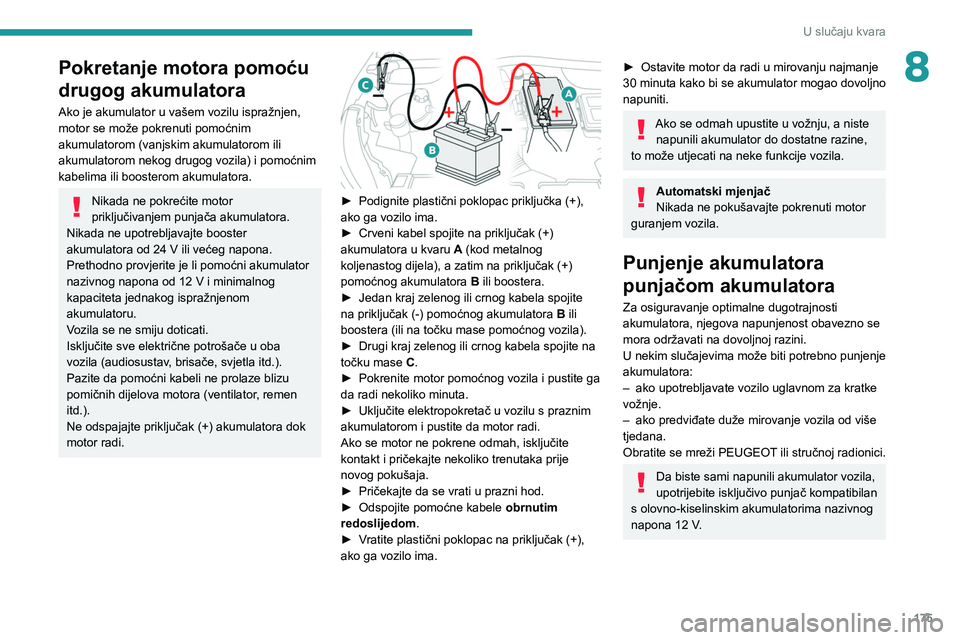 PEUGEOT 2008 2021  Upute Za Rukovanje (in Croatian) 175
U slučaju kvara
8Pokretanje motora pomoću 
drugog akumulatora
Ako je akumulator u vašem vozilu ispražnjen, 
motor se može pokrenuti pomoćnim 
akumulatorom (vanjskim akumulatorom ili 
akumula