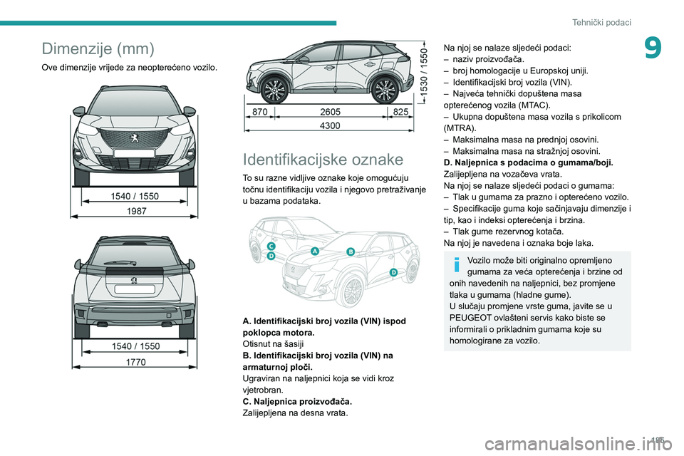 PEUGEOT 2008 2021  Upute Za Rukovanje (in Croatian) 185
Tehnički podaci
9Dimenzije (mm)
Ove dimenzije vrijede za neopterećeno vozilo. 
 
 
 
 
 
Identifikacijske oznake
To su razne vidljive oznake koje omogućuju 
točnu identifikaciju vozila i njego