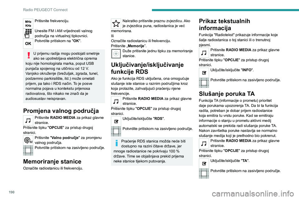 PEUGEOT 2008 2021  Upute Za Rukovanje (in Croatian) 190
Radio PEUGEOT Connect
Pritisnite frekvenciju. 
Unesite FM i AM vrijednosti valnog 
područja na virtualnoj tipkovnici.
Potvrdite pritiskom na " OK". 
U prijemu radija mogu postojati smetnj