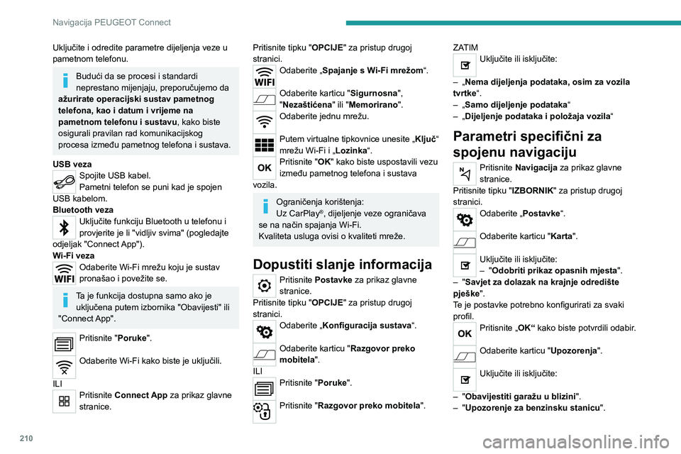 PEUGEOT 2008 2021  Upute Za Rukovanje (in Croatian) 210
Navigacija PEUGEOT Connect
Uključite i odredite parametre dijeljenja veze u 
pametnom telefonu.
Budući da se procesi i standardi 
neprestano mijenjaju, preporučujemo da 
ažurirate operacijski 