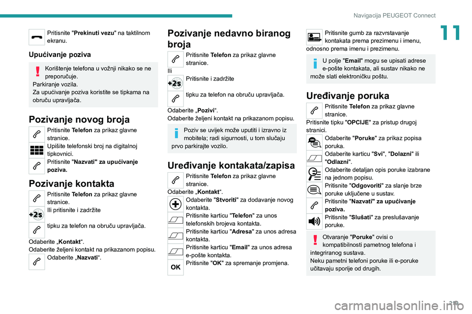 PEUGEOT 2008 2021  Upute Za Rukovanje (in Croatian) 219
Navigacija PEUGEOT Connect
11Pritisnite "Prekinuti vezu" na taktilnom 
ekranu.
Upućivanje poziva
Korištenje telefona u vožnji nikako se ne 
preporučuje.
Parkiranje vozila.
Za upućivan