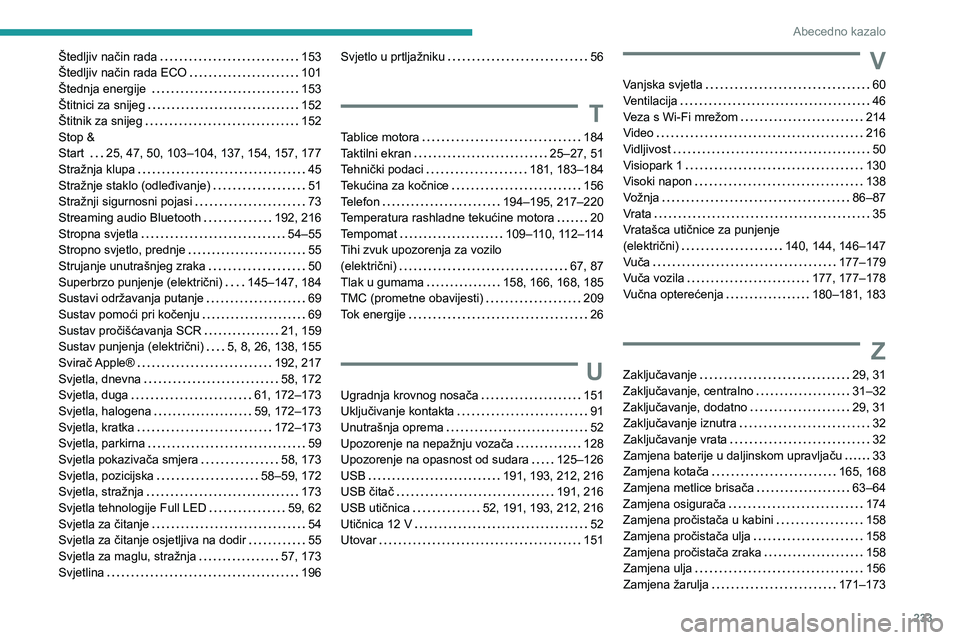 PEUGEOT 2008 2021  Upute Za Rukovanje (in Croatian) 233
Abecedno kazalo
Štedljiv način rada     153
Štedljiv način rada ECO     
101
Štednja energije 
    
153
Štitnici za snijeg
    
152
Štitnik za snijeg
    
152
Stop &  
Start 
    
25, 47, 5