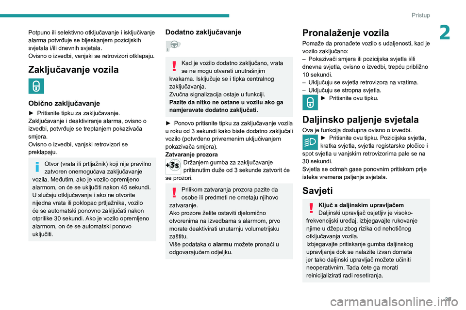PEUGEOT 2008 2021  Upute Za Rukovanje (in Croatian) 29
Pristup 
2Potpuno ili selektivno otključavanje i isključivanje 
alarma potvrđuje se bljeskanjem pozicijskih 
svjetala i/ili dnevnih svjetala.
Ovisno o izvedbi, vanjski se retrovizori otklapaju.
