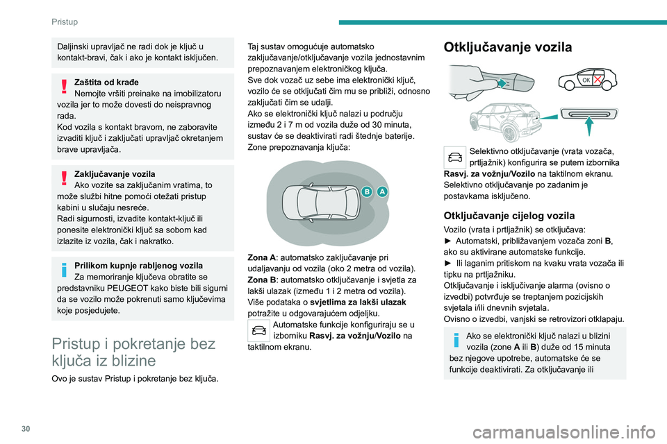 PEUGEOT 2008 2021  Upute Za Rukovanje (in Croatian) 30
Pristup 
Daljinski upravljač ne radi dok je ključ u 
kontakt-bravi, čak i ako je kontakt isključen.
Zaštita od krađe
Nemojte vršiti preinake na imobilizatoru 
vozila jer to može dovesti do 