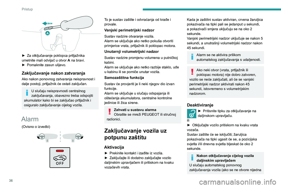 PEUGEOT 2008 2021  Upute Za Rukovanje (in Croatian) 36
Pristup 
 
► Za otključavanje poklopca prtljažnika 
umetnite mali odvijač u otvor  A
 na bravi.
►
 
Pomaknite zasun ulijevo.
Zaključavanje nakon zatvaranja
Ako nakon ponovnog zatvaranja nei