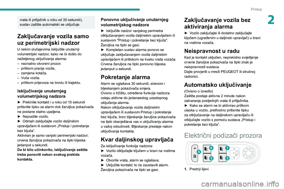 PEUGEOT 2008 2021  Upute Za Rukovanje (in Croatian) 37
Pristup 
2vrata ili prtljažnik u roku od 30 sekundi), 
sustav zaštite automatski se uključuje.
Zaključavanje vozila samo 
uz perimetrijski nadzor
U nekim slučajevima isključite unutarnji 
vol