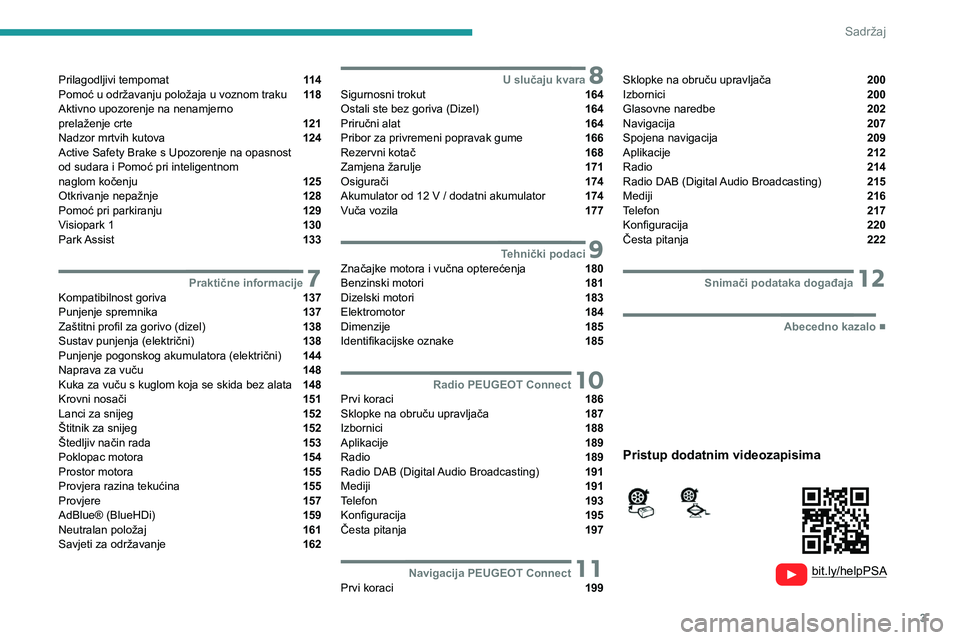 PEUGEOT 2008 2021  Upute Za Rukovanje (in Croatian) 3
Sadržaj
  
  
 
 
 
 
Prilagodljivi tempomat  11 4
Pomoć u održavanju položaja u voznom traku  11 8
Aktivno upozorenje na nenamjerno   
prelaženje crte 
 121
Nadzor mrtvih kutova  124
Active Sa