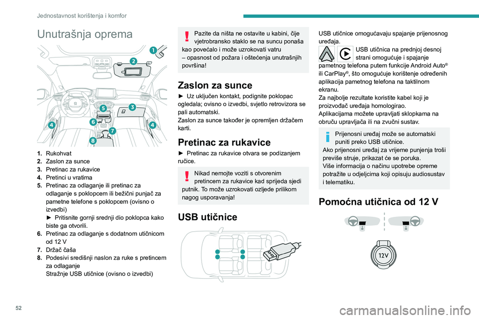 PEUGEOT 2008 2021 Upute Za Rukovanje (in Croatian) 52
Jednostavnost korištenja i komfor
► Priključite dodatak od 12 V (maksimalne
nazivne snage 120 W) putem odgovarajućeg
adaptera.
Obratite pozornost na maksimalnu
nazivnu snagu kako se oprema PEUGEOT 2008 2021 Upute Za Rukovanje (in Croatian) 52
Jednostavnost korištenja i komfor
► Priključite dodatak od 12 V (maksimalne
nazivne snage 120 W) putem odgovarajućeg
adaptera.
Obratite pozornost na maksimalnu
nazivnu snagu kako se oprema
