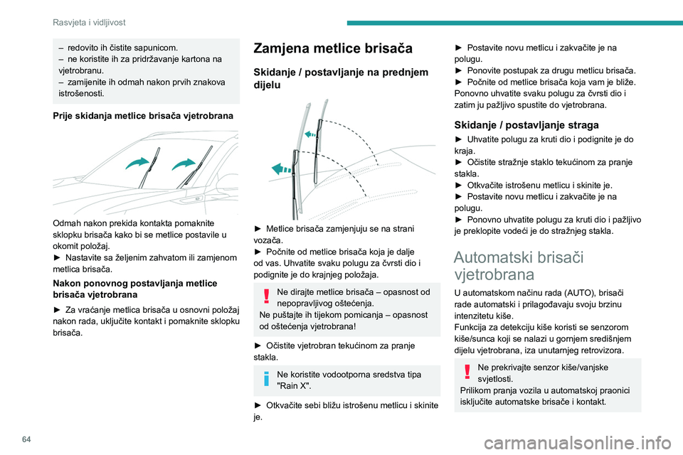 PEUGEOT 2008 2021 Upute Za Rukovanje (in Croatian) 64
Rasvjeta i vidljivost
Zimi pričekajte da se vjetrobran potpuno
odledi prije uključivanja automatskog rada
brisača osjetljivih na kišu.
Uključivanje
► Kratko pritisnite sklopku prema dol PEUGEOT 2008 2021 Upute Za Rukovanje (in Croatian) 64
Rasvjeta i vidljivost
Zimi pričekajte da se vjetrobran potpuno
odledi prije uključivanja automatskog rada
brisača osjetljivih na kišu.
Uključivanje
► Kratko pritisnite sklopku prema dol