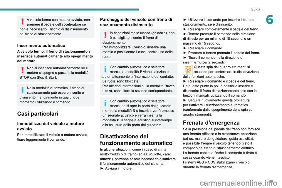 PEUGEOT 2008 2021 Manuale duso (in Italian) 99
Guida
6A veicolo fermo con motore avviato, non premere il pedale dell'acceleratore se
non è necessario. Rischio di disinserimento
del freno di stazionamento.
Inserimento automatico
A veicolo PEUGEOT 2008 2021 Manuale duso (in Italian) 99
Guida
6A veicolo fermo con motore avviato, non premere il pedale dell'acceleratore se
non è necessario. Rischio di disinserimento
del freno di stazionamento.
Inserimento automatico
A veicolo