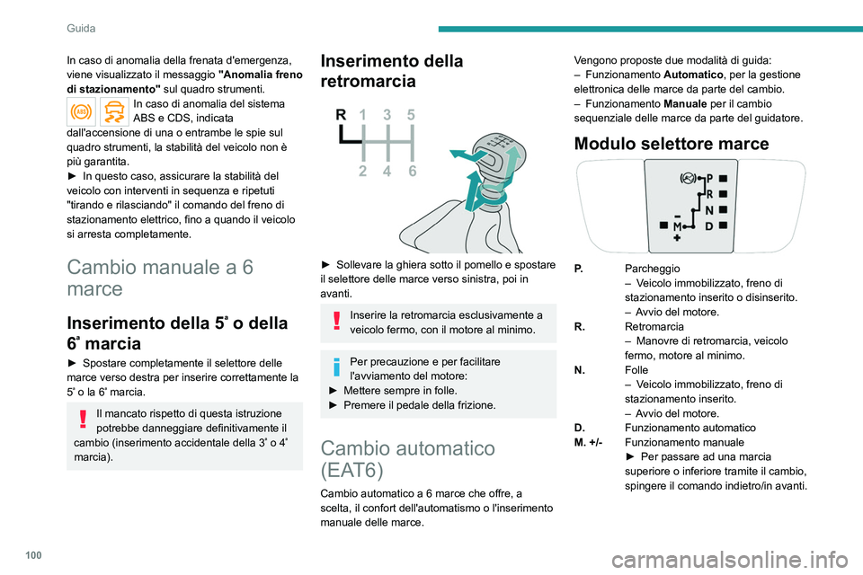 PEUGEOT 2008 2021 Manuale duso (in Italian) 100
Guida
Informazioni visualizzate sul
quadro strumenti
Quando viene selezionata una posizione sulla
griglia con il selettore delle marce, la spia
corrispondente si accende sul quadro strumenti.
P PEUGEOT 2008 2021 Manuale duso (in Italian) 100
Guida
Informazioni visualizzate sul
quadro strumenti
Quando viene selezionata una posizione sulla
griglia con il selettore delle marce, la spia
corrispondente si accende sul quadro strumenti.
P