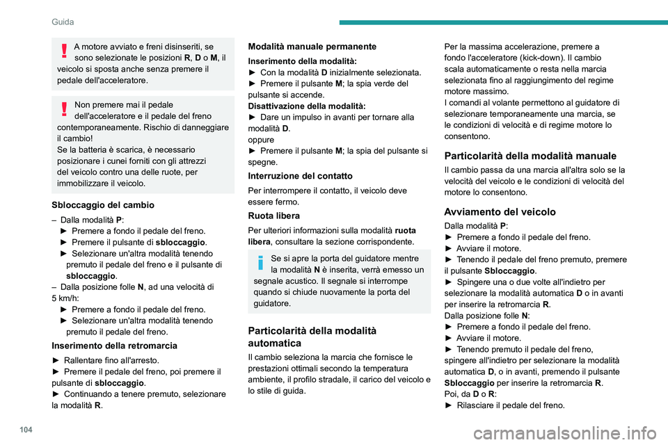 PEUGEOT 2008 2021 Manuale duso (in Italian) 104
Guida
► Accelerare gradualmente per disinserire
automaticamente il freno di stazionamento
elettrico.
Il veicolo si sposta immediatamente.
Cambio automatico
Non provare mai ad avviare il motore PEUGEOT 2008 2021 Manuale duso (in Italian) 104
Guida
► Accelerare gradualmente per disinserire
automaticamente il freno di stazionamento
elettrico.
Il veicolo si sposta immediatamente.
Cambio automatico
Non provare mai ad avviare il motore