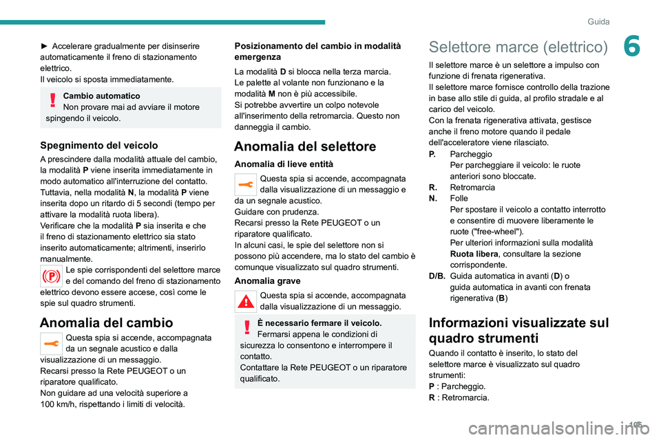 PEUGEOT 2008 2021 Manuale duso (in Italian) 105
Guida
6► Accelerare gradualmente per disinserire
automaticamente il freno di stazionamento
elettrico.
Il veicolo si sposta immediatamente.
Cambio automatico
Non provare mai ad avviare il motor PEUGEOT 2008 2021 Manuale duso (in Italian) 105
Guida
6► Accelerare gradualmente per disinserire
automaticamente il freno di stazionamento
elettrico.
Il veicolo si sposta immediatamente.
Cambio automatico
Non provare mai ad avviare il motor