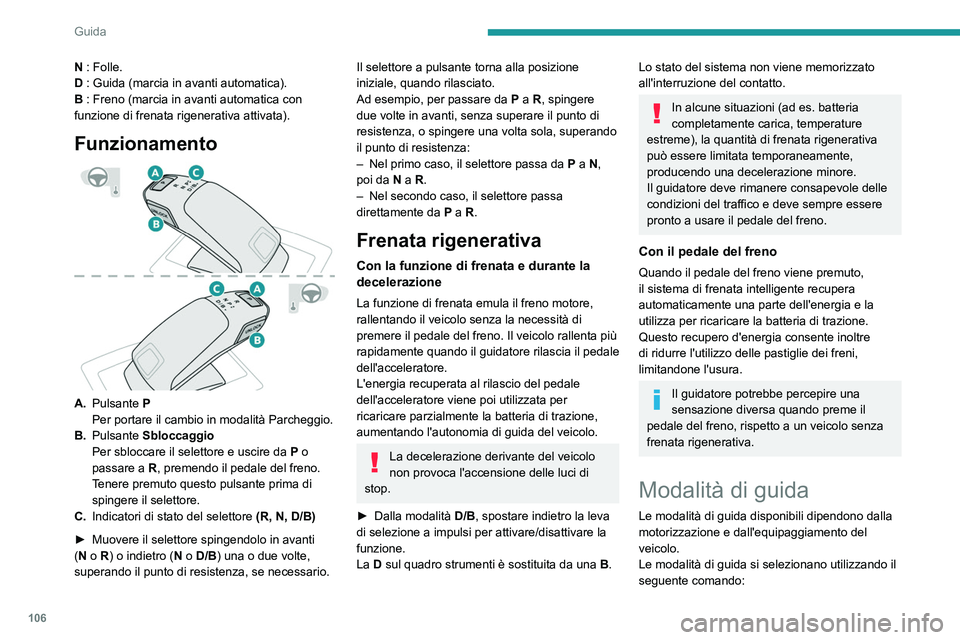 PEUGEOT 2008 2021 Manuale duso (in Italian) 106
Guida
► Premere il comando per visualizzare le
modalità sul quadro strumenti e, secondo la
versione, sul display con PEUGEOT Connect
Nav.
Con motore elettrico, non è possibile sele PEUGEOT 2008 2021 Manuale duso (in Italian) 106
Guida
► Premere il comando per visualizzare le
modalità sul quadro strumenti e, secondo la
versione, sul display con PEUGEOT Connect
Nav.
Con motore elettrico, non è possibile sele