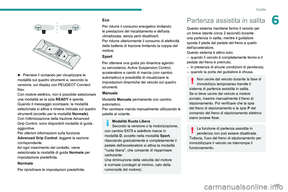 PEUGEOT 2008 2021 Manuale duso (in Italian) 107
Guida
6
► Premere il comando per visualizzare le
modalità sul quadro strumenti e, secondo la
versione, sul display con PEUGEOT
Connect
Nav.
Con motore elettrico, non è possibile sel PEUGEOT 2008 2021 Manuale duso (in Italian) 107
Guida
6
► Premere il comando per visualizzare le
modalità sul quadro strumenti e, secondo la
versione, sul display con PEUGEOT
Connect
Nav.
Con motore elettrico, non è possibile sel