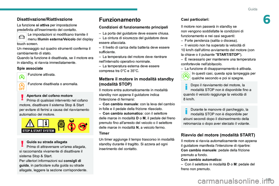 PEUGEOT 2008 2021 Manuale duso (in Italian) 109
Guida
6Disattivazione/Riattivazione
La funzione si attiva per impostazione
predefinita all'inserimento del contatto.
Le impostazioni si modificano tramite il
menu Illumin esterna/Veicolo del PEUGEOT 2008 2021 Manuale duso (in Italian) 109
Guida
6Disattivazione/Riattivazione
La funzione si attiva per impostazione
predefinita all'inserimento del contatto.
Le impostazioni si modificano tramite il
menu Illumin esterna/Veicolo del