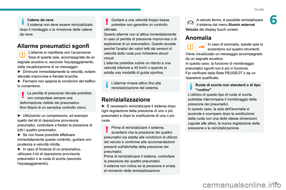 PEUGEOT 2008 2021 Manuale duso (in Italian) 111
Guida
6Catene da neve
Il sistema non deve essere reinizializzato
dopo il montaggio o la rimozione delle catene
da neve.
Allarme pneumatici sgonfi
L'allarme si manifesta con l'accensione PEUGEOT 2008 2021 Manuale duso (in Italian) 111
Guida
6Catene da neve
Il sistema non deve essere reinizializzato
dopo il montaggio o la rimozione delle catene
da neve.
Allarme pneumatici sgonfi
L'allarme si manifesta con l'accensione