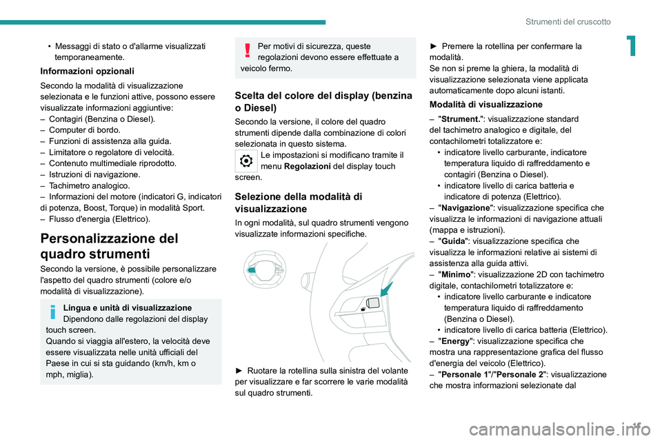PEUGEOT 2008 2021  Manuale duso (in Italian) 11
Strumenti del cruscotto
1• Messaggi di stato o d'allarme visualizzati 
temporaneamente.
Informazioni opzionali
Secondo la modalità di visualizzazione 
selezionata e le funzioni attive, posso