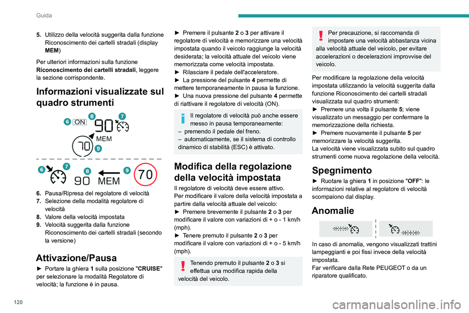 PEUGEOT 2008 2021  Manuale duso (in Italian) 120
Guida
Drive Assist  Plus
Disponibile solo sulle versioni con cambio 
automatico EAT8 e selettore marce.
Il sistema regola automaticamente la velocità e 
corregge la traiettoria del veicolo utiliz