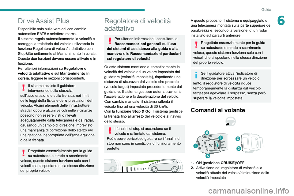 PEUGEOT 2008 2021  Manuale duso (in Italian) 121
Guida
6Drive Assist  Plus
Disponibile solo sulle versioni con cambio 
automatico EAT8 e selettore marce.
Il sistema regola automaticamente la velocità e 
corregge la traiettoria del veicolo utili