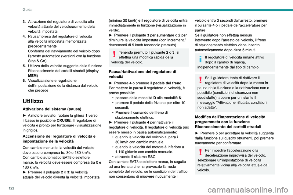 PEUGEOT 2008 2021  Manuale duso (in Italian) 122
Guida
Modifica della distanza tra veicoli
► Premere 6 per visualizzare le soglie di 
impostazione della distanza ("Lontano", 
"Normale" o "Vicino"), poi premere nuovament