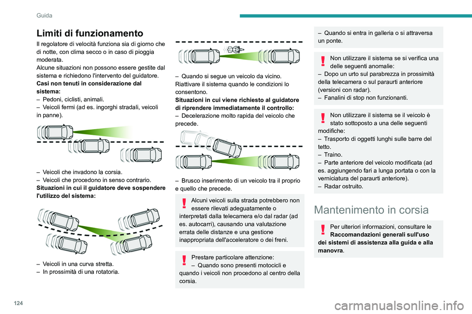 PEUGEOT 2008 2021  Manuale duso (in Italian) 124
Guida
 
Il sistema identifica i limiti della corsia e 
sterza il veicolo all'interno di questa corsia per 
mantenerlo nella posizione laterale scelta dal 
guidatore.
Per effettuare questa oper