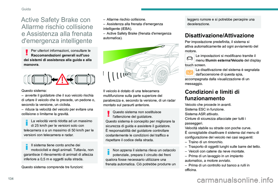 PEUGEOT 2008 2021 Manuale duso (in Italian) 134
Guida
– Veicolo trainato con motore avviato.
– Dopo un urto sul parabrezza all'altezza della
telecamera di rilevamento.
Il sistema si disattiva automaticamente al
rilevamento dell'u PEUGEOT 2008 2021 Manuale duso (in Italian) 134
Guida
– Veicolo trainato con motore avviato.
– Dopo un urto sul parabrezza all'altezza della
telecamera di rilevamento.
Il sistema si disattiva automaticamente al
rilevamento dell'u