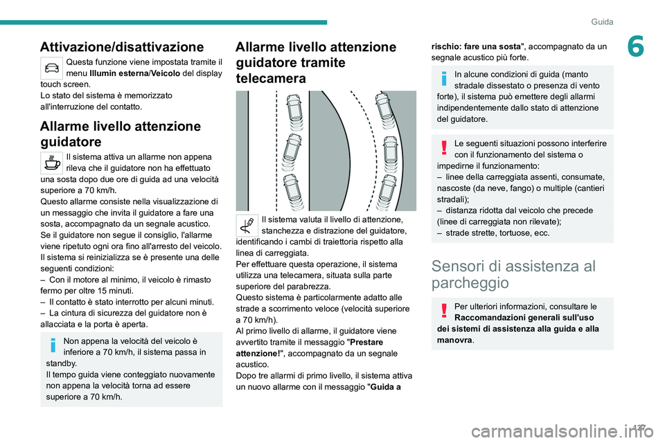 PEUGEOT 2008 2021 Manuale duso (in Italian) 137
Guida
6Attivazione/disattivazione
Questa funzione viene impostata tramite il
menu Illumin esterna/Veicolo del display
touch screen.
Lo stato del sistema è memorizzato
all'interruzione del PEUGEOT 2008 2021 Manuale duso (in Italian) 137
Guida
6Attivazione/disattivazione
Questa funzione viene impostata tramite il
menu Illumin esterna/Veicolo del display
touch screen.
Lo stato del sistema è memorizzato
all'interruzione del