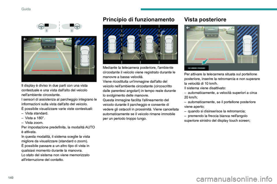 PEUGEOT 2008 2021 Manuale duso (in Italian) 140
Guida
Modalità AUTO
Questa modalità è attivata per impostazione
predefinita.
Mediante i sensori situati sul paraurti posteriore,
la vista automatica consente di passare dalla
vista poster PEUGEOT 2008 2021 Manuale duso (in Italian) 140
Guida
Modalità AUTO
Questa modalità è attivata per impostazione
predefinita.
Mediante i sensori situati sul paraurti posteriore,
la vista automatica consente di passare dalla
vista poster