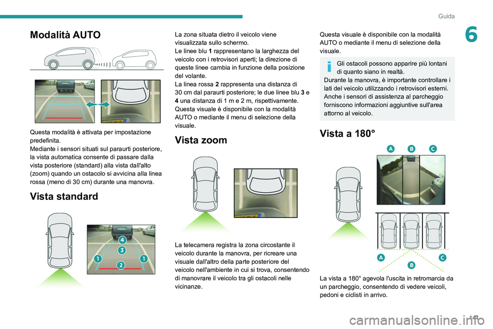 PEUGEOT 2008 2021 Manuale duso (in Italian) 141
Guida
6Modalità AUTO
Questa modalità è attivata per impostazione
predefinita.
Mediante i sensori situati sul paraurti posteriore,
la vista automatica consente di passare dalla
vista poste PEUGEOT 2008 2021 Manuale duso (in Italian) 141
Guida
6Modalità AUTO
Questa modalità è attivata per impostazione
predefinita.
Mediante i sensori situati sul paraurti posteriore,
la vista automatica consente di passare dalla
vista poste