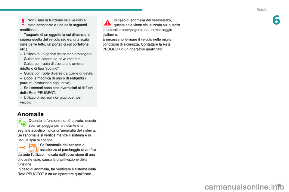 PEUGEOT 2008 2021 Manuale duso (in Italian) 145
Guida
6Non usare la funzione se il veicolo è
stato sottoposto a una delle seguenti
modifiche:
–
T
rasporto di un oggetto la cui dimensione
supera quella del veicolo (ad es. una scala
sul PEUGEOT 2008 2021 Manuale duso (in Italian) 145
Guida
6Non usare la funzione se il veicolo è
stato sottoposto a una delle seguenti
modifiche:
–
T
rasporto di un oggetto la cui dimensione
supera quella del veicolo (ad es. una scala
sul