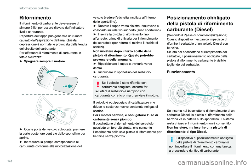 PEUGEOT 2008 2021 Manuale duso (in Italian) 148
Informazioni pratiche
Rifornimento
Il rifornimento di carburante deve essere di
almeno 5 litri per essere rilavato dall'indicatore
livello carburante.
L'apertura del tappo può generare PEUGEOT 2008 2021 Manuale duso (in Italian) 148
Informazioni pratiche
Rifornimento
Il rifornimento di carburante deve essere di
almeno 5 litri per essere rilavato dall'indicatore
livello carburante.
L'apertura del tappo può generare