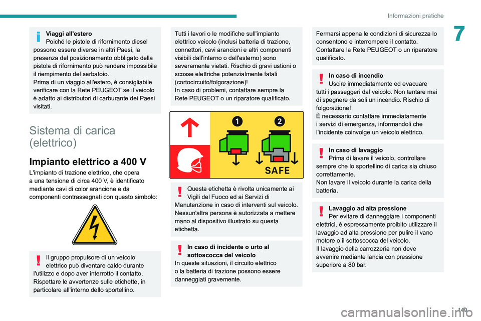 PEUGEOT 2008 2021 Manuale duso (in Italian) 149
Informazioni pratiche
7Viaggi all'estero
Poiché le pistole di rifornimento diesel
possono essere diverse in altri Paesi, la
presenza del posizionamento obbligato della
pistola di rifornime PEUGEOT 2008 2021 Manuale duso (in Italian) 149
Informazioni pratiche
7Viaggi all'estero
Poiché le pistole di rifornimento diesel
possono essere diverse in altri Paesi, la
presenza del posizionamento obbligato della
pistola di rifornime