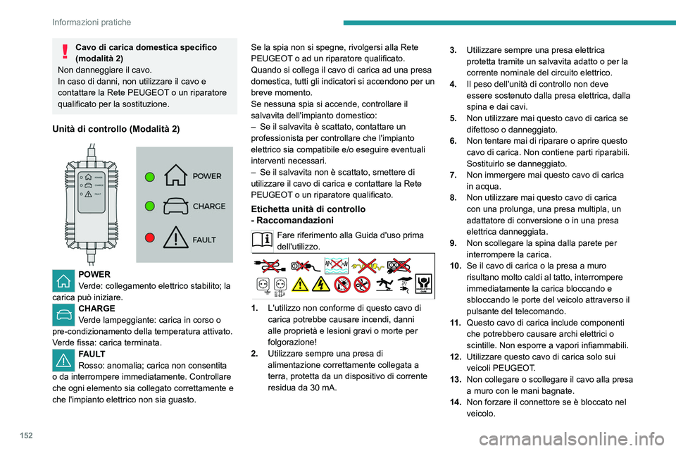 PEUGEOT 2008 2021 Manuale duso (in Italian) 152
Informazioni pratiche
Cavo di carica domestica specifico
(modalità 2)
Non danneggiare il cavo.
In caso di danni, non utilizzare il cavo e
contattare la Rete PEUGEOT o un riparatore
qualificato PEUGEOT 2008 2021 Manuale duso (in Italian) 152
Informazioni pratiche
Cavo di carica domestica specifico
(modalità 2)
Non danneggiare il cavo.
In caso di danni, non utilizzare il cavo e
contattare la Rete PEUGEOT o un riparatore
qualificato