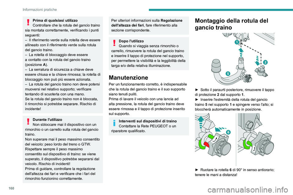 PEUGEOT 2008 2021 Manuale duso (in Italian) 160
Informazioni pratiche
Prima di qualsiasi utilizzo
Controllare che la rotula del gancio traino
sia montata correttamente, verificando i punti
seguenti:
–
Il riferimento verde sulla rotella de PEUGEOT 2008 2021 Manuale duso (in Italian) 160
Informazioni pratiche
Prima di qualsiasi utilizzo
Controllare che la rotula del gancio traino
sia montata correttamente, verificando i punti
seguenti:
–
Il riferimento verde sulla rotella de