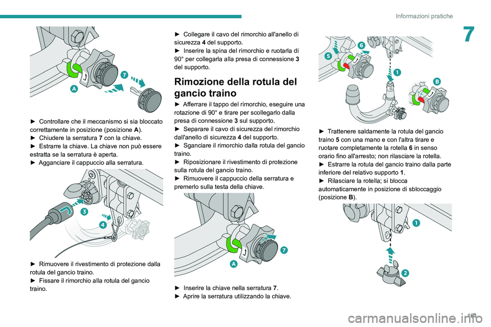 PEUGEOT 2008 2021 Manuale duso (in Italian) 161
Informazioni pratiche
7
► Controllare che il meccanismo si sia bloccato
correttamente in posizione (posizione A
).
►
Chiudere la serratura 7
con la chiave.
►
Estrarre la chiave. L PEUGEOT 2008 2021 Manuale duso (in Italian) 161
Informazioni pratiche
7
► Controllare che il meccanismo si sia bloccato
correttamente in posizione (posizione A
).
►
Chiudere la serratura 7
con la chiave.
►
Estrarre la chiave. L