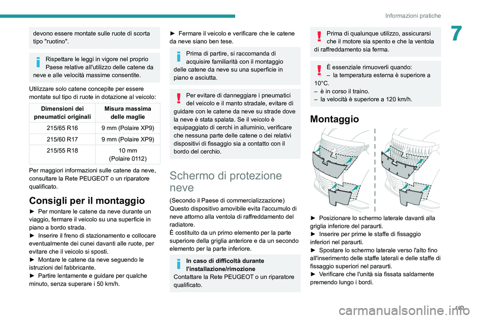 PEUGEOT 2008 2021 Manuale duso (in Italian) 163
Informazioni pratiche
7devono essere montate sulle ruote di scorta
tipo "ruotino".
Rispettare le leggi in vigore nel proprio
Paese relative all'utilizzo delle catene da
neve e alle PEUGEOT 2008 2021 Manuale duso (in Italian) 163
Informazioni pratiche
7devono essere montate sulle ruote di scorta
tipo "ruotino".
Rispettare le leggi in vigore nel proprio
Paese relative all'utilizzo delle catene da
neve e alle