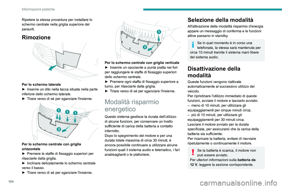 PEUGEOT 2008 2021 Manuale duso (in Italian) 164
Informazioni pratiche
Ripetere la stessa procedura per installare lo
schermo centrale nella griglia superiore del
paraurti.
Rimozione
Per lo schermo laterale
► Inserire un dito nella tacca PEUGEOT 2008 2021 Manuale duso (in Italian) 164
Informazioni pratiche
Ripetere la stessa procedura per installare lo
schermo centrale nella griglia superiore del
paraurti.
Rimozione
Per lo schermo laterale
► Inserire un dito nella tacca