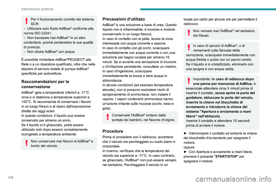 PEUGEOT 2008 2021 Manuale duso (in Italian) 172
Informazioni pratiche
Per il funzionamento corretto del sistema
SCR:
–
Utilizzare solo fluido
AdBlue
® conforme alla
norma ISO 22241.
–
Non travasare mai
AdBlue
® in un altro
cont PEUGEOT 2008 2021 Manuale duso (in Italian) 172
Informazioni pratiche
Per il funzionamento corretto del sistema
SCR:
–
Utilizzare solo fluido
AdBlue
® conforme alla
norma ISO 22241.
–
Non travasare mai
AdBlue
® in un altro
cont