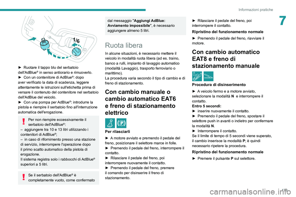 PEUGEOT 2008 2021 Manuale duso (in Italian) 173
Informazioni pratiche
7
► Ruotare il tappo blu del serbatoio
dell'AdBlue® in senso antiorario e rimuoverlo.
►
Con un contenitore di AdBlue®: dopo
aver verificato la data di scadenz PEUGEOT 2008 2021 Manuale duso (in Italian) 173
Informazioni pratiche
7
► Ruotare il tappo blu del serbatoio
dell'AdBlue® in senso antiorario e rimuoverlo.
►
Con un contenitore di AdBlue®: dopo
aver verificato la data di scadenz