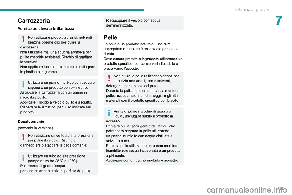 PEUGEOT 2008 2021 Manuale duso (in Italian) 175
Informazioni pratiche
7Carrozzeria
Vernice ad elevata brillantezza
Non utilizzare prodotti abrasivi, solventi,
benzina oppure olio per pulire la
carrozzeria.
Non utilizzare mai una spugna abrasi PEUGEOT 2008 2021 Manuale duso (in Italian) 175
Informazioni pratiche
7Carrozzeria
Vernice ad elevata brillantezza
Non utilizzare prodotti abrasivi, solventi,
benzina oppure olio per pulire la
carrozzeria.
Non utilizzare mai una spugna abrasi